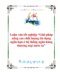 Luận văn tốt nghiệp “Giải pháp nâng cao chất lượng tín dụng ngắn hạn ở hệ thống ngân hàng thương mại nước ta"