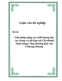 Luận văn tốt nghiệp “Giải pháp nâng cao chất lượng cho vay trung và dài hạn tại Chi nhánh Ngân hàng Công thương khu vực Chương Dương”