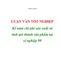 Luận văn tốt nghiệp “Kế toán chi phí sản xuất và tính giá thành sản phẩm tại xí nghiệp 99"