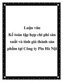 Luận văn - Kế toán tập hợp chi phí sản xuất và tính giá thành sản phẩm tại Công ty Pin Hà Nội