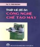 Thiết kế đồ án Công nghệ chế tạo máy - GS.TS Trần Văn Địch