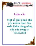 Luận văn: Một số giải pháp chủ yếu nhằm thúc đẩy xuất khẩu hàng nông sản của công ty VILEXIM