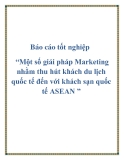 Báo cáo tốt nghiệp: Một số giải pháp Marketing nhằm thu hút khách du lịch quốc tế đến với khách sạn quốc tế ASEAN