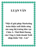 Đề tài “Một số giải pháp Marketing hoàn thiện xuất khẩu nông sản sang thị trường khu vực Châu Á- Thái Bình Dương của Công ty kinh doanh Xuất nhập khẩu Việt - Lào”