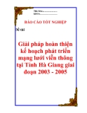 Luận văn:"Giải pháp hoàn thiện kế hoạch phát triển mạng lưới viễn thông tại Tỉnh Hà Giang giai đoạn 2003 - 2005"
