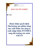 Luận văn: " Hoàn thiện quyết định Marketing sản phẩm nông sản xuất khẩu của công ty xuất nhập khẩu INTIMEX sang thị trường các nước ASEAN "