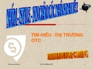 Bài thuyết trình "Tìm hiểu - Thị trường OTC"