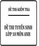 Bộ Đề thi tuyển sinh lớp 10 môn Anh hay có đáp án