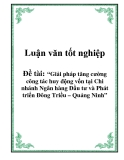 Luận văn tốt nghiệp về: Giải pháp tăng cường công tác huy động vốn tại Chi nhánh Ngân hàng Đầu tư và Phát triển Đông Triều tại Quảng Ninh