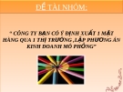  Bài thuyết trình: " Công ty bạn có ý định xuất 1 mặt hàng qua 1 thị trường, lập phương án kinh doanh mô phỏng"