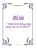 Đề tài " thiết kế hệ thống nhận dạng vân tay từ ảnh số "