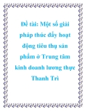 Đề tài: Một số giải pháp thúc đẩy hoạt động tiêu thụ sản phẩm ở Trung tâm kinh doanh lương thực Thanh Trì