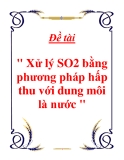 Đề tài " Xử lý SO2 bằng phương pháp hấp thu với dung môi là nước "