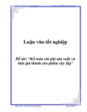 Luận văn tốt nghiệp: “Kế toán chi phí sản xuất và tính giá thành sản phẩm xây lắp”