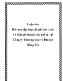 Luận văn - Kế toán tập hợp chi phí sản xuất và tính giá thành sản phẩm  tại Công ty Thương mại và Du lịch Hồng Trà