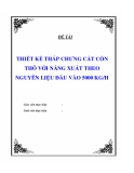 Đề tài " THIẾT KẾ THÁP CHƯNG CẤT CỒN THÔ VỚI NĂNG XUẤT THEO NGUYÊN LIỆU ĐẦU VÀO 5000 KG/H '