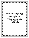 Báo cáo thực tập tốt nghiệp " Công nghệ sản xuất bia"