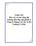 Luận văn - Duy trì và mở rộng thị trường tiêu thụ sản phẩm ở Công ty Dụng Cụ Cắt và Đo Lường Cơ Khí