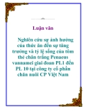 Luận văn: Nghiên cứu sự ảnh hưởng của thức ăn đến sự tăng trưởng và tỷ lệ sống của tôm thẻ chân trắng Penaeus vannamei giai đoan PL1 đến PL 10 tại công ty cổ phần chăn nuôi CP Việt Nam