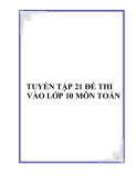 Tuyển tập 21 đề thi vào lớp 10 môn Toán