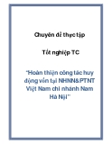 Chuyên đề Thực tấp Tốt nghiệp TC “Hoàn thiện công tác huy động vốn tại NHNN&PTNT Việt Nam chi nhánh Nam Hà Nội”