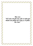 Báo cáo: Kế toán chi phí sản xuất và tính giá thành sản phẩm tại Công ty cổ phần Hà Anh