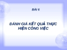 BÀI 6: ĐÁNH GIÁ KẾT QUẢ THỰC HIỆN CÔNG VIỆC
