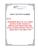 BÁO CÁO TỐT NGHIỆP:" TÌNH HÌNH ĐẦU TƯ CỦA NHÂT BẢN RA NƯỚC NGOÀI VÀ NHỮNG GIẢI PHÁP CHO VIỆC TĂNG CƯỜNG NGUỒN VỐN CỦA NHẬT BẢN VÀO VIỆT NAM "