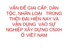 VẤN ĐỀ GIAI CẤP, DÂN TỘC, NHÂN LOẠI   TRONG THỜI ĐẠI HIỆN NAY VÀ VẬN DỤNG  VÀO SỰ NGHIỆP XÂY DỰNG CNXH Ở VIỆT NAM