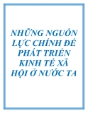 NHỮNG NGUỒN LỰC CHÍNH ĐỂ PHÁT TRIỂN KINH TẾ XÃ HỘI Ở NƯỚC TA