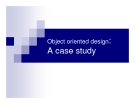 Bài giảng: Phân tích thiết kế hướng đối tượng - Object oriented design:  A case study