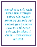 Bài viết số 3: CÁC GIẢI PHÁP HOÀN THIỆN CÔNG TÁC THẨM ĐỊNH DỰ ÁN ĐẦU TƯ TRONG QUYẾT ĐỊNH CHO VAY DÀI HẠN CỦA NGÂN HÀNG Á CHÂU – CHI NHÁNH KỲ HÒA