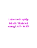 Luận văn tốt nghiệp: Thiết Kế mạng LAN - WAN