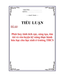 Tiểu luận: Phát huy tính tích cực, sáng tạo, tìm tòi và rèn luyện kỹ năng thực hành hóa học cho học sinh ở trường THCS