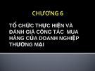 Chương 6-TỔ CHỨC THỰC HIỆN VÀ ĐÁNH GIÁ CÔNG TÁC MUA HÀNG CỦA DOANH NGHIỆP THƯƠNG MẠI