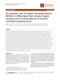 báo cáo khoa học: "An operative case of hepatic pseudolymphoma difficult to differentiate from primary hepatic marginal zone B-cell lymphoma of mucosa-associated lymphoid tissue"