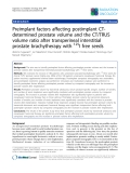 Báo cáo khoa học: "Preimplant factors affecting postimplant CTdetermined prostate volume and the CT/TRUS volume ratio after transperineal interstitial prostate brachytherapy with 125I free seeds"