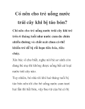 Có nên cho trẻ uống nước trái cây khi bị táo bón?