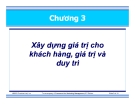 Chương 3:  Xây dựng giá trị cho khách hàng, giá trị và duy trì