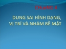 Chương 4: Dung sai hình dạng, vị trí và nhám bề mặt