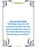 Đề tài tốt nghiệp : Giải pháp nâng cao chất lượng tín dụng khi cho vay Doanh nghiệp Nhà nước tại Chi nhánh Ngân hàng Công thương Khu vực Ba Đình