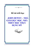 Đề tài triết học " JOHN DEWEY – NHÀ GIÁO DỤC HỌC, NHÀ TRIẾT HỌC THỰC DỤNG MỸ "