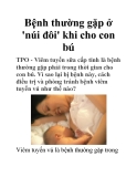 Bệnh thường gặp ở 'núi đôi' khi cho con bú