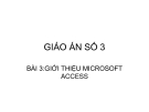 GIÁO ÁN SỐ 3: BÀI 3. GIỚI THIỆU MICROSOFT ACCESS