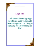 Luận văn: Tổ chức kế toán tập hợp chi phí sản xuất và tính giá thành sản phẩm” tại Công ty Dụng cụ cắt và đo lường cơ khí
