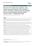 Báo cáo y học: " Recovery from depressive symptoms, state anxiety and post-traumatic stress disorder in women exposed to physical and psychological, but not to psychological intimate partner violence alone: A longitudinal study"