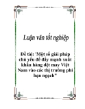 Luận văn tốt nghiệp: 'Một số giải pháp chủ yếu để đẩy mạnh xuất khẩu hàng dệt may Việt Nam vào các thị trường phi hạn ngạch"