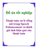 Đồ án tốt nghiệp: Thuật toán xử lý tiếng nói trong Speech Enhancement và đánh giá tính hiệu quả của thuật toán