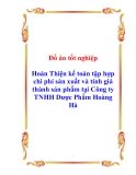 Đồ án tốt nghiệp “Hoàn Thiện kế toán tập hợp chi phí sản xuất và tính giá thành sản phẩm tại Công ty TNHH Dược Phẩm Hoàng Hà”.