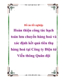Đồ án tốt nghiệp “Hoàn thiện công tác hạch toán lưu chuyển hàng hoá và xác định kết quả tiêu thụ hàng hoá tại Công ty Điện tử Viễn thông Quân đội”.
